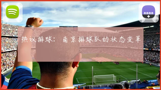 热议排球：南京排球队的状态变革