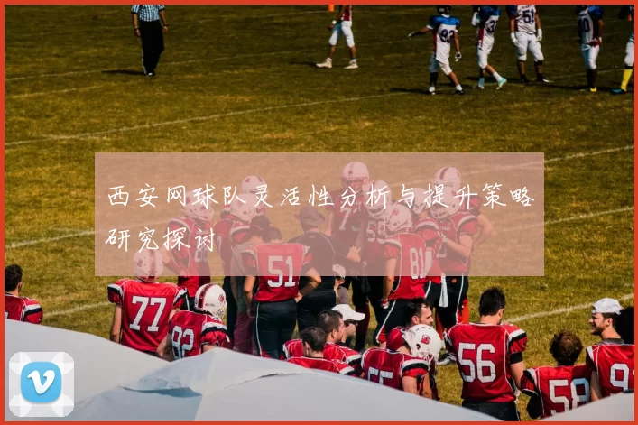 西安网球队灵活性分析与提升策略研究探讨