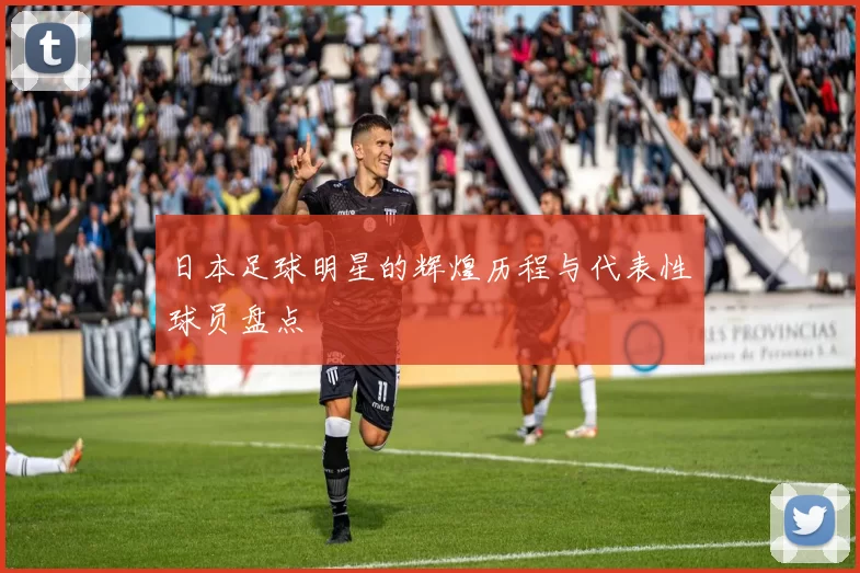 日本足球明星的辉煌历程与代表性球员盘点
