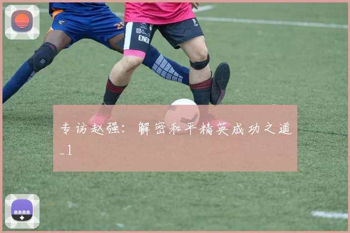 专访赵强：解密和平精英成功之道_1