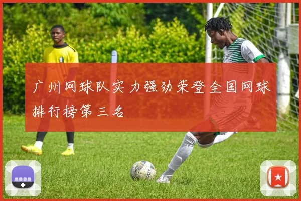 广州网球队实力强劲荣登全国网球排行榜第三名